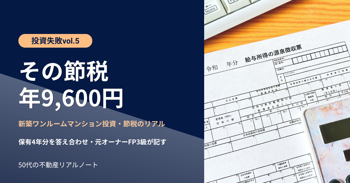 「その節税、年9,600円」と業者試算の小ささを示したワンルームマンション投資失敗シリーズvol.5のアイキャッチ。確定申告書と電卓の写真、元オーナーFP3級が節税の現実を検証