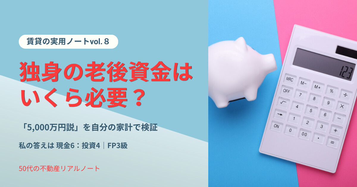 独身の老後資金はいくら必要か・私の答えは現金6対投資4｜賃貸の実用ノートvol.8・5,000万円説を自分の家計で検証した50代独身女性FP3級