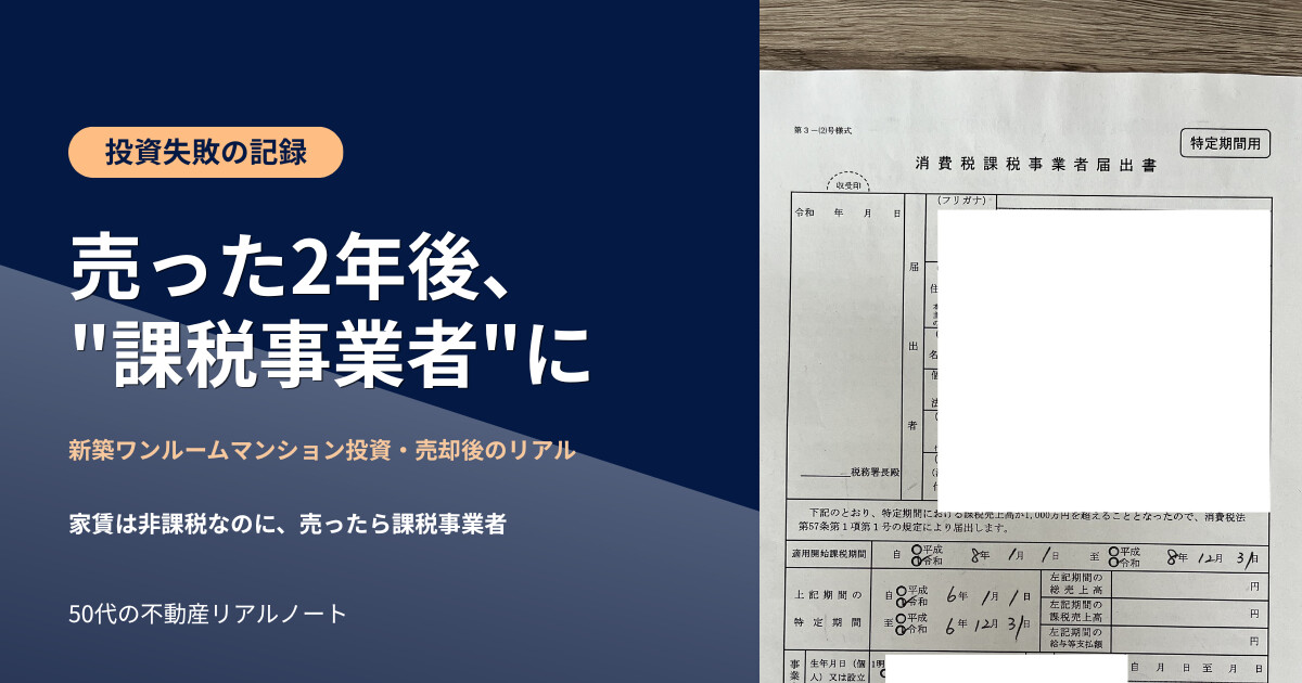 投資用マンションを売った個人が、2年後に消費税の課税事業者になった実話。不動産売却にかかる消費税と課税事業者の仕組みを解説する、新築ワンルームマンション投資 番外編のアイキャッチ（FP3級・50代の不動産リアルノート）